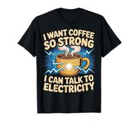 I Want Coffee So Strong I Can Talk to Electricity |- T-Shirt