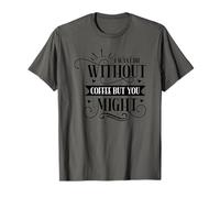 I Want Die Without Coffee But You Might T-Shirt