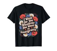 I Want For You What You Want For Immigrants Retro Floral T-Shirt