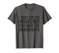 I Want For You Whatever You Want For Immigrants Human Rights T-Shirt