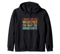 I Want For You Whatever You Want For Immigrants Human Rights Zip Hoodie