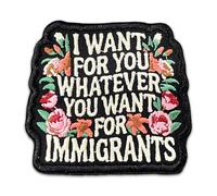 I Want For You Whatever You Want For Immigrants Patch 3 Inches Funny Flower, Immigrants Rights, Iron On/Sew On Embroidery Fabric Applique Morale Patches Human Rights for Backpack Hat Dog Harness Gifts