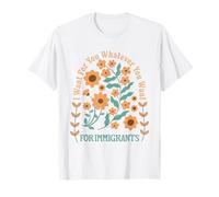 I want For You whatever you want For Immigrants Refugees T-Shirt