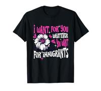 I want For You whatever you want For Immigrants Refugees T-Shirt