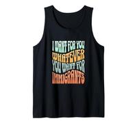 I Want For You Whatever You Want For Immigrants Tank Top