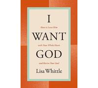 I WANT GOD PB: How to Love Him with Your Whole Heart and Revive Your Soul