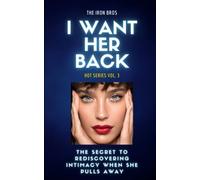I Want Her Back: The Secret to Rediscovering Intimacy When She Pulls Away: HOT Series Vol. 3