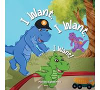 I Want, I Want, I Want!: A Fun Dinosaur Story Teaching Kids About Earning, Saving and Spending, Ages 3 to 5