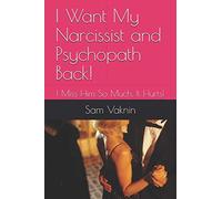I Want My Narcissist and Psychopath Back!: I Miss Him So Much, It Hurts!