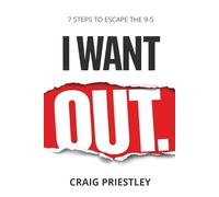 I Want Out: 7 Steps to Escape the 9-5: A Realistic Path to Financial Independence