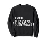 I Want Pizza Not Feelings Craving Food Comforts - Sweatshirt