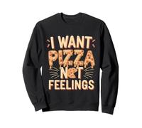 I Want Pizza Not Feelings Craving Food Comforts -- Sweatshirt
