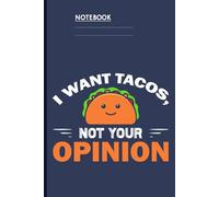 I Want Tacos Not Your Opinion With Cute Smiling Taco Illustration On Navy Blue Cover Funny Gift For Everyone: Notebook
