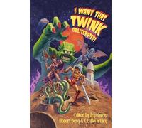 I Want That Twink Obliterated!: A radical anthology of Queer SFF