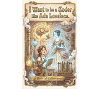 I Want to be a Coder like Ada Lovelace (The Future Legends: Big Dreams Start with History’s Greatest Heroes.)