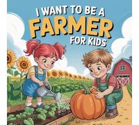I Want to Be a Farmer For Kids: Adventures in Growing, Caring, and Feeding the World.