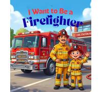 I Want to Be a Firefighter: A Fire Safety Adventure for Kids About Firefighters, Fire Trucks, Rescue Heroes & Community Helpers (My First Jobs Series,)