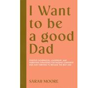 I want to be a Good dad: Positive Fatherhood, Leadership, and Parenting Strategies for Raising Confident Kids and Thriving to become the best dad (Be the best Parents)