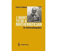 I Want to be a Mathematician: An Automathography by P.R. Halmos (1985-05-17)