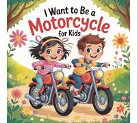 I Want to Be a Motorcycle For Kids: A High-Speed Adventure Through Imagination and Wheels!