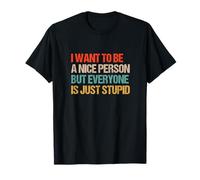 I Want to Be a Nice Person But Everybody is Just Stupid Fun T-Shirt
