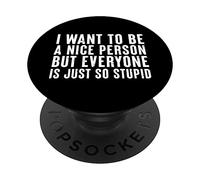 I want to be a nice person but everyone is just so stupid PopSockets Swappable PopGrip