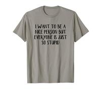 I Want To Be A Nice Person But Everyone Is Just So Stupid T-Shirt