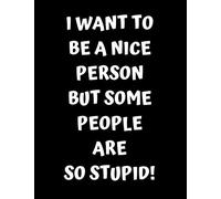 I WANT TO BE A NICE PERSON BUT SOME PEOPLE ARE SO STUPID!: Funny Lined Journal (black)