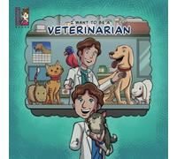 I Want To Be A Veterinarian: Modern Careers For Kids