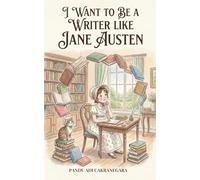 I Want to be a Writer like Jane Austen (The Future Legends: Big Dreams Start with History’s Greatest Heroes.)