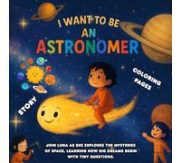 I Want To Be An Astronomer , Story And Coloring Pages: Join Luna as she explores the mysteries of space, learning how big dreams begin with tiny questions.