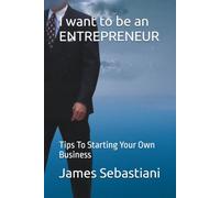 I want to be an ENTREPRENEUR: Tips To Starting Your Own Business