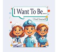I Want To Be... (Find Yourself!): A fun book of rhymes about professions for kids. Discover who you want to be and find your dream path! (Children's Fiction)