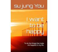I want to be happy: To do the things that make me happiest in my life.