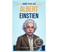 I Want to Be Like Albert Einstein: The Boy Who Never Stopped Asking Why