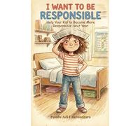 I Want to Be Responsible: Help Your Kid to become More Responsible Next Year (My Best Year Yet! Parents Guide for Kids New Year Resolutions)