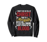I Want to Be So Full of Christ That If a Mosquito Bites Me Sweatshirt