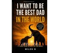 I WANT TO BE THE BEST DAD IN THE WORLD: THE HERO WHO NEVER LEFT