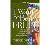 I Want to Bear Fruit: You Can Reach Others For God Without Pressuring Others or Embarrasing Yourself