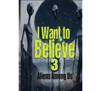 I WANT TO BELIEVE 3: ALIENS AMONG US