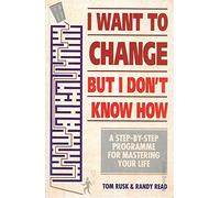 I Want to Change But I Don't Know How: A Step-by-step Guide to Mastering Your Life