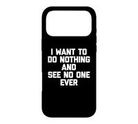 I Want To Do Nothing & See No One Ever T-Shirt funny saying Case for iPhone 17 Pro Max