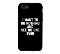 I Want To Do Nothing & See No One Ever T-Shirt funny saying Case for iPhone SE (2020) / 7/8