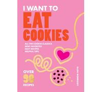 I Want to Eat Cookies: Over 90 Recipes to Keep Your Cookie Jar Stocked Year-Round
