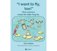I want to fly, too! (Children's book): How science made the little frog fly.