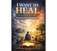 I Want to Heal - 101 Questions to Help You Understand Your Past