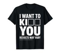 I Want To Kiss Kick You Results May Vary Moody Flirt - T-Shirt