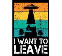 I Want to Leave UFO Notebook: Lined Journal UFO, 120 Pages, Size 6"x9", ufo journal, alien journal, lined journal notebook