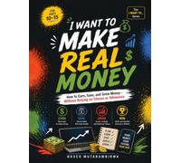 I WANT TO MAKE REAL MONEY: How to Earn, Save, and Grow Your Money-Beyond Chores and Allowance