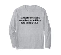 I Want To Meet His Mom Just To Tell Her Her Son Sucks Long Sleeve T-Shirt